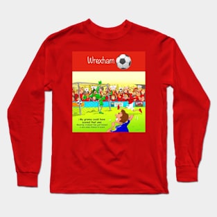 My granny could have scored that one, Wrexham supporters. Long Sleeve T-Shirt